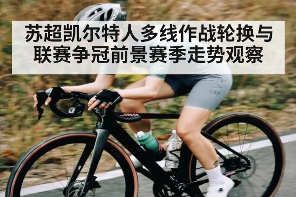 苏超凯尔特人多线作战轮换与联赛争冠前景赛季走势观察