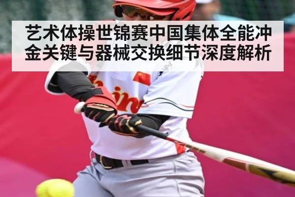 艺术体操世锦赛中国集体全能冲金关键与器械交换细节深度解析